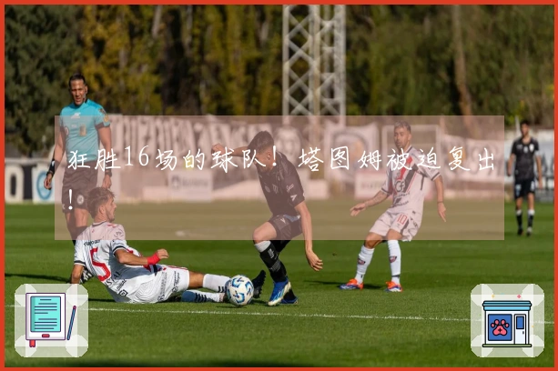 狂胜16场的球队!塔图姆被迫复出!