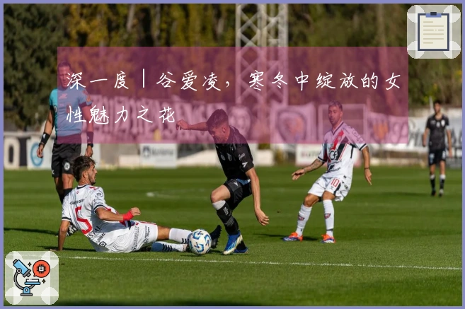深一度｜谷爱凌，寒冬中绽放的女性魅力之花