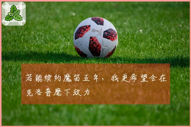 若能续约魔笛五年，我更希望会在克洛普麾下效力